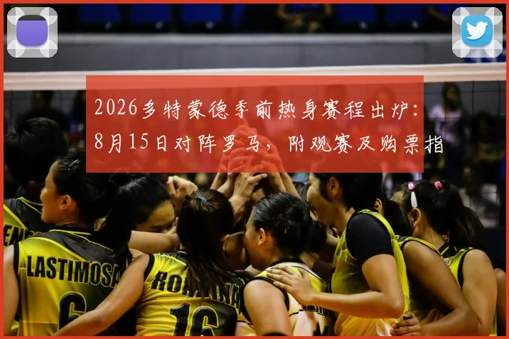 2026多特蒙德季前热身赛程出炉:8月15日对阵罗马,附观赛及购票指南